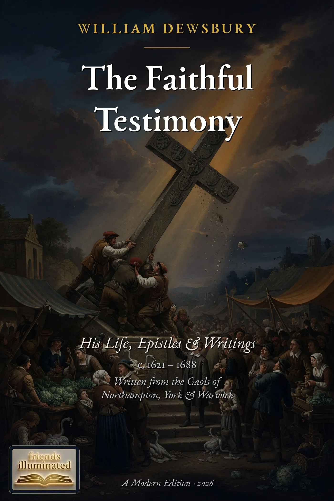 The Faithful Testimony of William Dewsbury: His Life, Epistles and Writings
