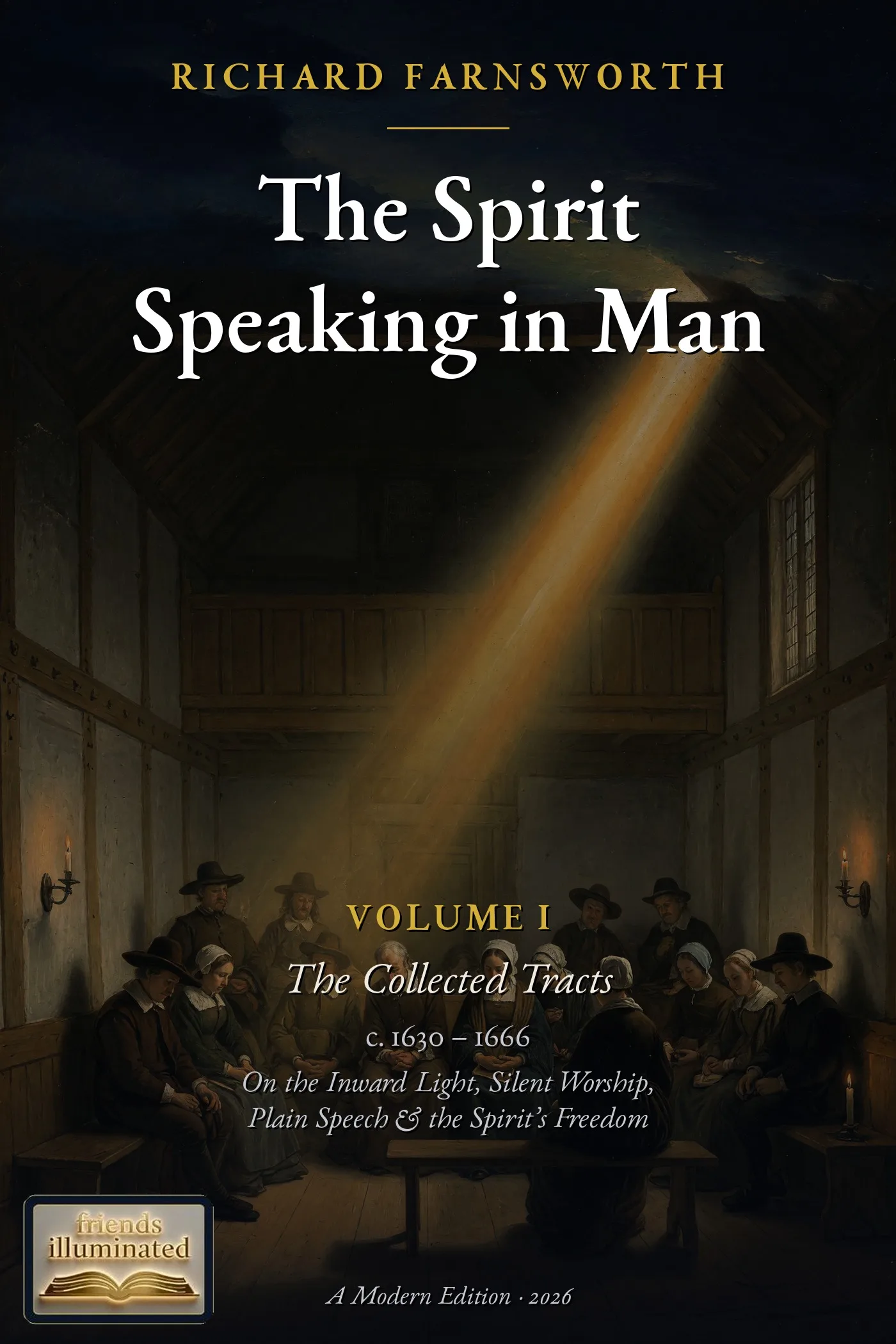 The Collected Tracts of Richard Farnsworth, Volume I: The Spirit Speaking in Man