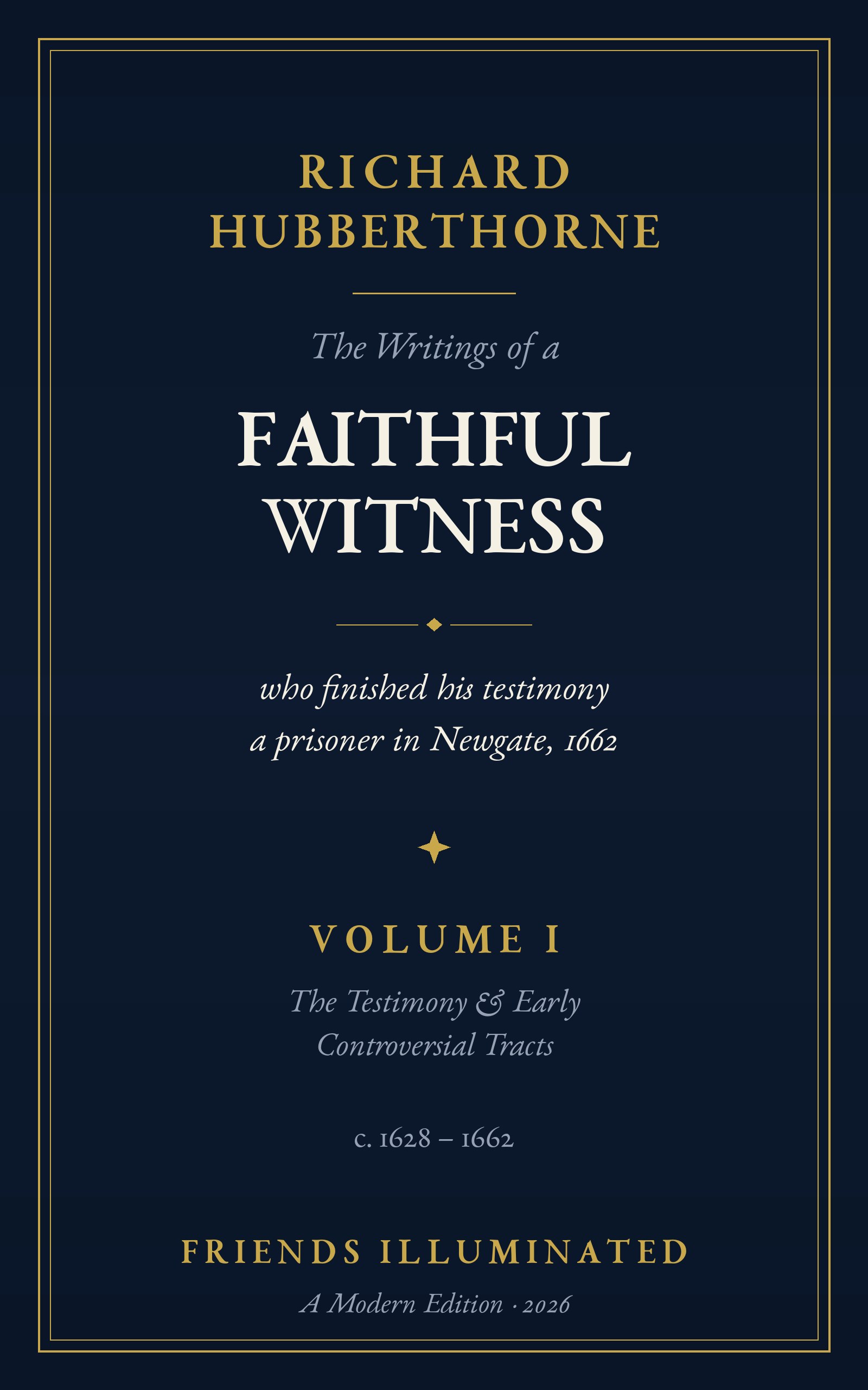 A Collection of the Several Books and Writings of Richard Hubberthorne, Volume I: The Testimony & Early Controversial Tracts